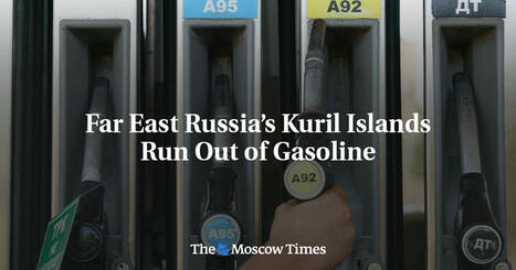 Far East Russia’s Kuril Islands Run Out of Gasoline - The Moscow Times | Operation Deimos | Scoop.it