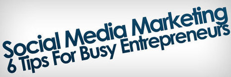 Social Media Marketing: 6 Tips for Busy Entrepreneurs - Dukeo | e-commerce & social media | Scoop.it