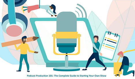 Podcast Production 101: The Complete Guide to Starting Your Own Show | Multimedia EduMakers | Scoop.it