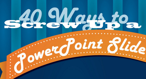 40 Ways to Screw Up a PowerPoint Slide | Digital Presentations in Education | Scoop.it