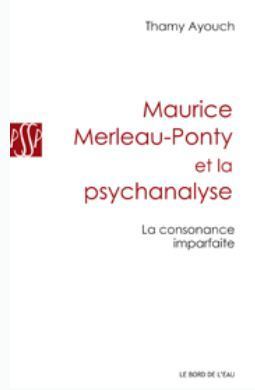 Thamy Ayouch, Maurice Merleau-Ponty et la psychanalyse. La consonance imparfaite | Les Livres de Philosophie | Scoop.it