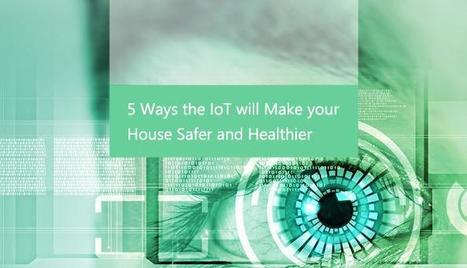 5 Ways the IoT will Make your House Safer and Healthier | Andreas Christodoulou | LinkedIn | Daily Magazine | Scoop.it