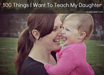 100 Things I want to teach my daughter | Momfulness | Scoop.it