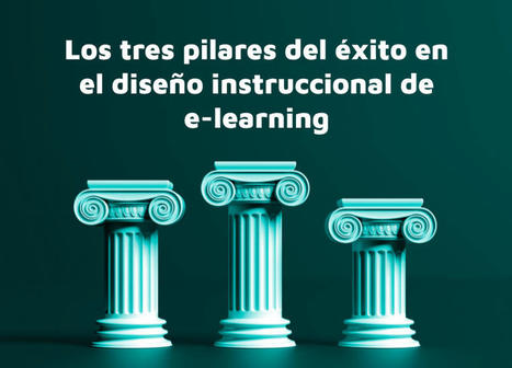 Los tres pilares del éxito en el diseño instruccional de cursos de e-learning | Diseño de experiencias de aprendizaje digital | Scoop.it