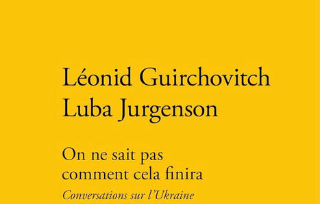 Luba Jurgenson, Leonid Guirchovitch : On ne sait pas comment cela finira. Conversations sur l’Ukraine | Les Livres de Philosophie | Scoop.it