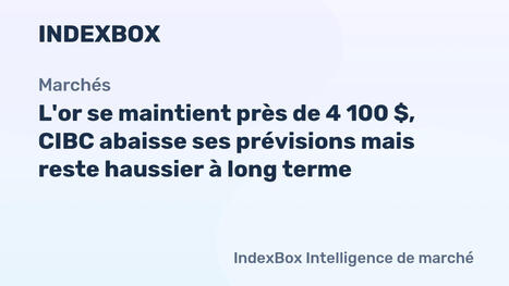 Or pr&egrave;s du support de 4 100 $ : CIBC abaisse ses pr&eacute;visions de prix mais reste haussier &agrave; long terme - Actualit&eacute;s et statistiques - IndexBox | La revue de presse CDT | Scoop.it