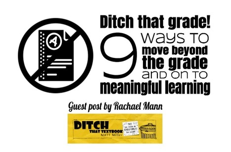 Ditch That Grade! 9 ways to move beyond the grade and on to meaningful learning via @jMattMiller | Education 2.0 & 3.0 | Scoop.it