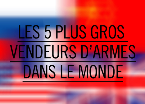 Les 5 plus gros vendeurs d'armes dans le monde sont... | EXPLORATION | Scoop.it