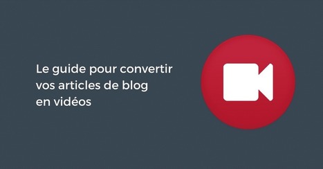 Le guide pour convertir vos articles de blog en vidéos | Apprenance transmédia § Formations | Scoop.it