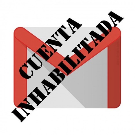 Gmail: Cuenta inhabilitada o suspendida. Causas y solución | TIC & Educación | Scoop.it