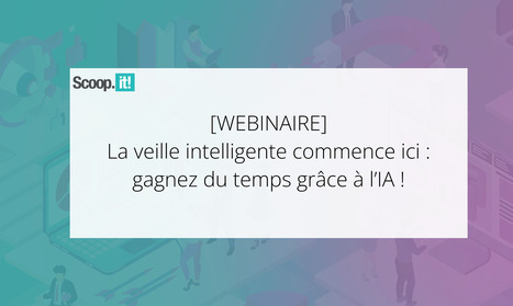 [WEBINAIRE] La veille intelligente commence ici : gagnez du temps gr&acirc;ce &agrave; l&rsquo;IA ! | Mon site web : Scoop.it | Scoop.it
