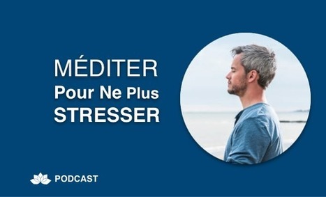 Méditer Pour Ne Plus Stresser | communication non violente et méditation | Scoop.it