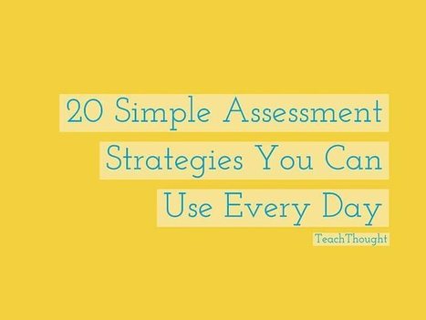 20 Simple Assessment Strategies You Can Use Every Day | Professional Learning for Busy Educators | Scoop.it