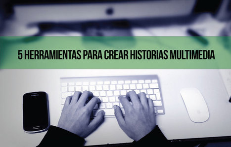 5 herramientas para crear historias multimedia | Herramientas web para contar historias - storytelling | Scoop.it