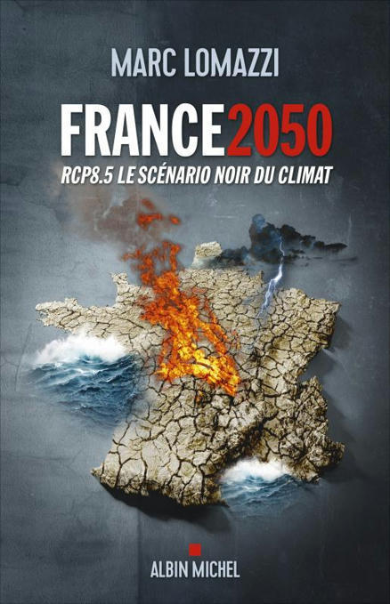 France 2050. RCP8. le scénario noir du climat. Marc Lomazzi. Éd. Albin Michel | Biodiversité | Scoop.it