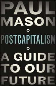 Book Review: Postcapitalism: A Guide to Our Future by Paul Mason | Peer2Politics | Scoop.it