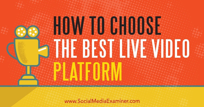 How to Choose the Best Live Video Platform : Social Media Examiner | The Social Media Times | Scoop.it