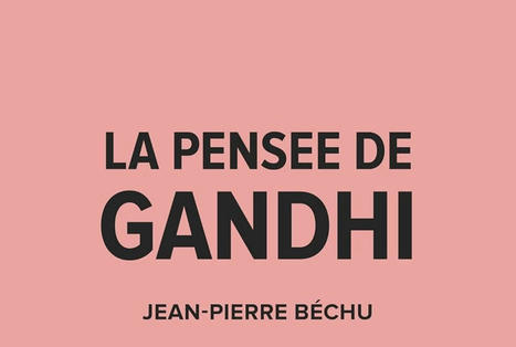 Jean-Pierre Béchu : La pensée de Gandhi | Les Livres de Philosophie | Scoop.it