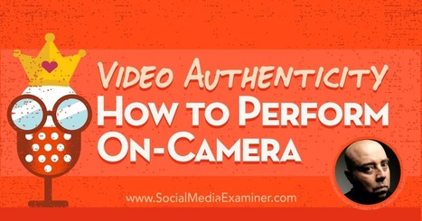 Video Authenticity: How to Perform On-Camera : Social Media Examiner | Public Relations & Social Marketing Insight | Scoop.it
