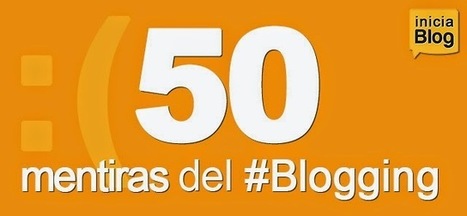 50 mentiras del #blogging | Recursos, Servicios y Herramientas de la Web 2.0 en pequeñas dosis. | Scoop.it