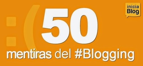 50 mentiras del #blogging | Educaci&oacute;n, TIC y ecolog&iacute;a | Scoop.it