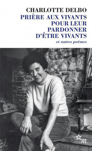 (Parution) Charlotte Delbo, "Prière aux vivants pour leur pardonner d'être vivants et autres poèmes" | Poezibao | Scoop.it