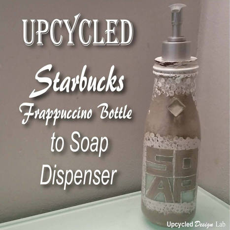Upcycled Starbucks Frappuccino Bottle To Soap Dispenser | 1001 Recycling Ideas ! | Scoop.it