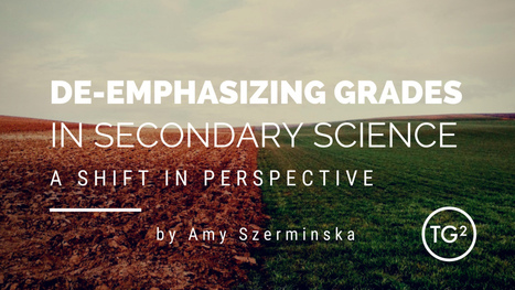 De-emphasizing Grades in Secondary Science: A Shift in Perspective by Amy Szerminska | iGeneration - 21st Century Education (Pedagogy & Digital Innovation) | Scoop.it