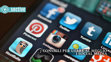 7 Consigli Per Usare Al Meglio I Social Media - Sective | SocialMedia_me | Scoop.it