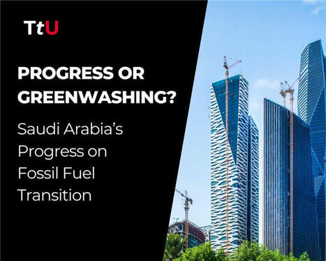 GULF: Progress or greenwashing? Tracking Saudi Arabia's fossil fuel transition | LE GRAND NORD | Scoop.it