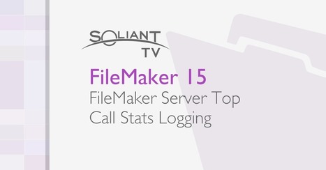 FileMaker Server 15 Top Call Stats Logging | Soliant Consulting | Learning Claris FileMaker | Scoop.it