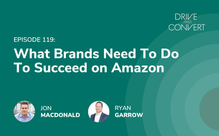 Drive and Convert (Ep. 119): Amazon Growth – What Brands Need To Do To Succeed - The Good | The PLG Alert | Scoop.it