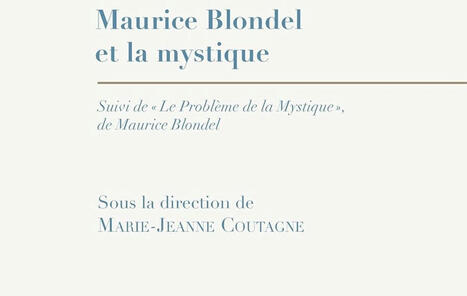 Marie-Jeanne Coutagne (dir.) : Maurice Blondel et la mystique. Suivi de "Le problème de la Mystique", de Maurice Blondel | Les Livres de Philosophie | Scoop.it