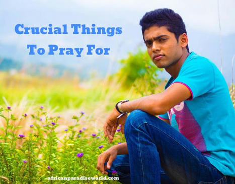 7 Crucial Things To Pray For As A Christian With More Ideas | Christian Inspirational Blog | Scoop.it