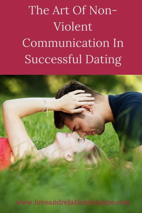 The Art Of Non-Violent Communication For Successful Dating | Nonviolent Communication (NVC) | Scoop.it