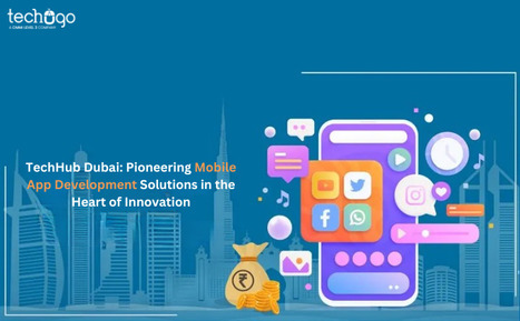TechHub Dubai: Pioneering Mobile App Development Solutions in the Heart of Innovation | information Technogy | Scoop.it