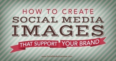 How to Create Social Media Images That Support Your Brand | Public Relations & Social Marketing Insight | Scoop.it