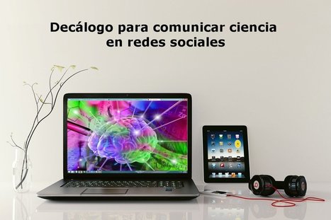Decálogo para comunicar ciencia en redes sociales | Educación, TIC y ecología | Scoop.it