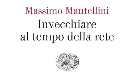 Invecchiare al tempo della rete. Massimo Mantellini | Italian Social Marketing Association -   Newsletter 216 | Scoop.it