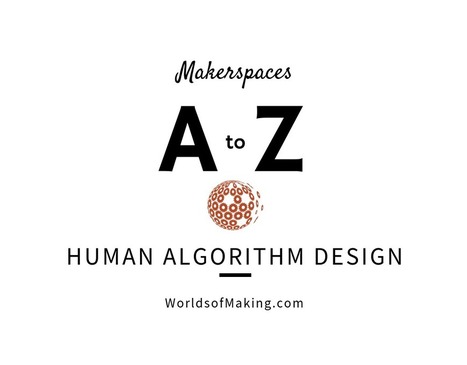 Makerspaces A to Z: Human Algorithm Design | Education 2.0 & 3.0 | Scoop.it