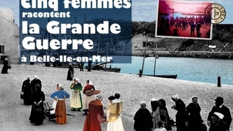 Cinq femmes racontent la Grande Guerre à Belle-Île-en-Mer | Autour du Centenaire 14-18 | Scoop.it