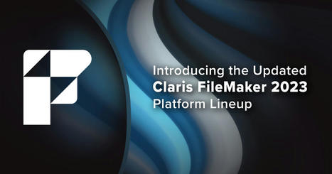 Introducing FileMaker 2023 [Platform Release Summary] | Learning Claris FileMaker | Scoop.it