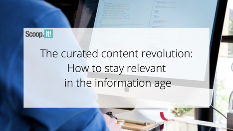 The Curated Content Revolution: How to Stay Relevant in the Information Age | Business Improvement and Social media | Scoop.it