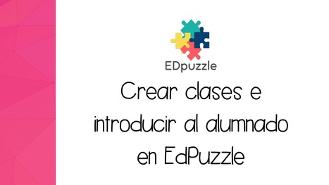 EdPuzzle: Cómo crear clases y añadir al alumnado | De las TIZAS a las TICas | Scoop.it