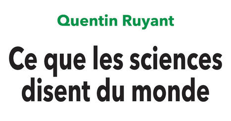 Quentin Ruyant : Ce que les sciences disent du monde. Dialogues philosophiques | Les Livres de Philosophie | Scoop.it