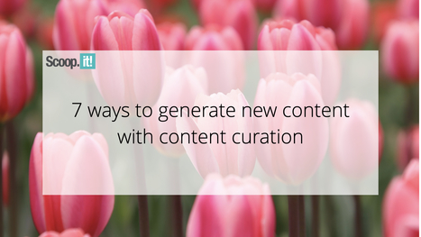 7 Ways To Generate New Content With Content Curation | Education 2.0 & 3.0 | Scoop.it