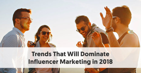 Trends That Will Dominate Influencer Marketing in 2018 | Marketing d'influence | Scoop.it