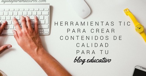 Herramientas TIC para crear contenidos de calidad para tu blog educativo | TIC & Educación | Scoop.it