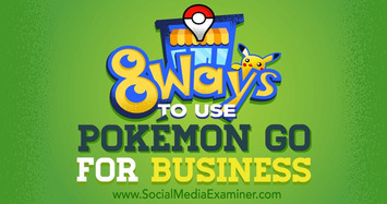 8 Ways to Use Pokémon Go for Business : Social Media Examiner | The Social Media Times | Scoop.it