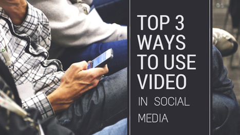 Top 3 Ways to Use Video in Social Media | Social Media Today | Online Marketing News | Scoop.it